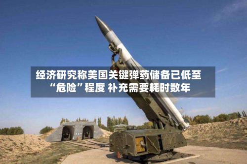 经济研究称美国关键弹药储备已低至“危险”程度 补充需要耗时数年-第1张图片