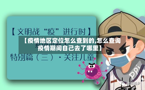 【疫情地区定位怎么查到的,怎么查询疫情期间自己去了哪里】-第1张图片