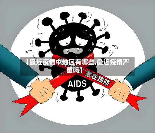 【最近疫情中地区有哪些,最近疫情严重吗】-第1张图片