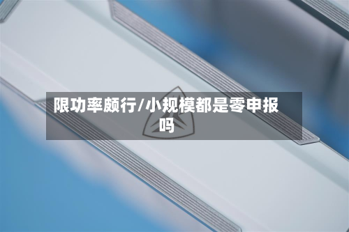 限功率颇行/小规模都是零申报吗-第1张图片