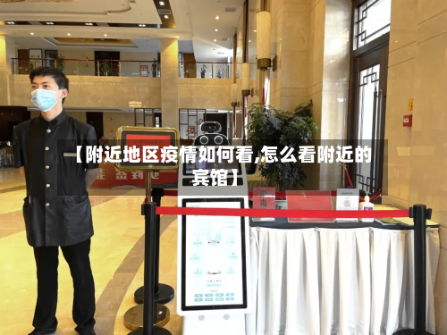 【附近地区疫情如何看,怎么看附近的宾馆】-第1张图片