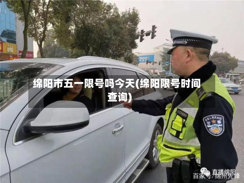绵阳市五一限号吗今天(绵阳限号时间查询)-第1张图片