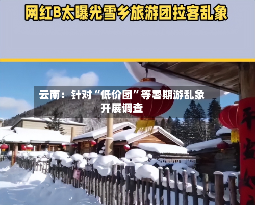 云南：针对“低价团”等暑期游乱象开展调查-第2张图片