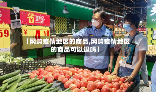 【网购疫情地区的商品,网购疫情地区的商品可以退吗】-第1张图片