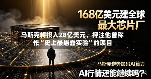 马斯克将投入28亿美元，押注他曾称作“史上最愚蠢实验”的项目-第2张图片