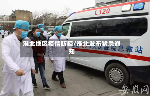淮北地区疫情防控/淮北发布紧急通知-第1张图片