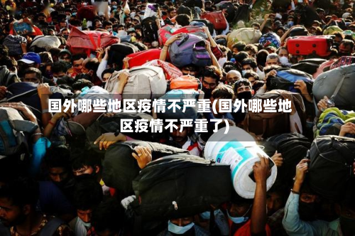 国外哪些地区疫情不严重(国外哪些地区疫情不严重了)-第1张图片