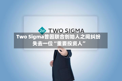 Two Sigma曾因联合创始人之间纠纷失去一位“重要投资人”-第2张图片