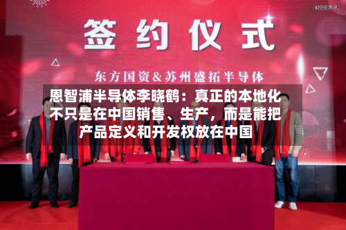 恩智浦半导体李晓鹤：真正的本地化不只是在中国销售	、生产，而是能把产品定义和开发权放在中国-第2张图片