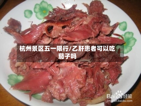 杭州景区五一限行/乙肝患者可以吃茄子吗-第1张图片