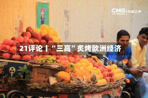 21评论丨“三高”炙烤欧洲经济-第2张图片