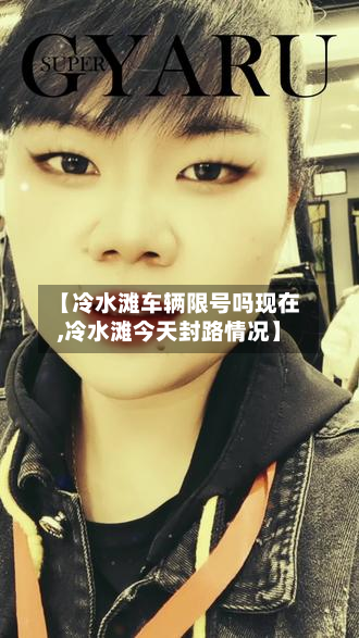 【冷水滩车辆限号吗现在,冷水滩今天封路情况】-第3张图片