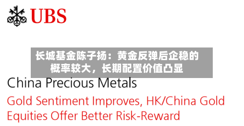 长城基金陈子扬：黄金反弹后企稳的概率较大	，长期配置价值凸显-第2张图片