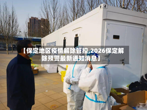 【保定地区疫情解除管控,2026保定解除预警最新通知消息】