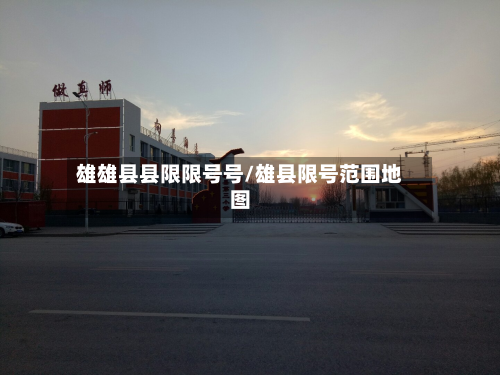 雄雄县县限限号号/雄县限号范围地图-第3张图片