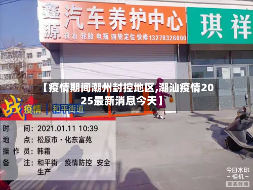 【疫情期间潮州封控地区,潮汕疫情2025最新消息今天】