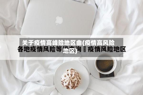 关于疫情高峰险地区曲(疫情高风险地区)