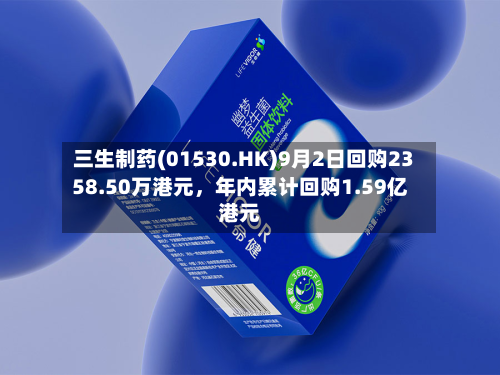 三生制药(01530.HK)9月2日回购2358.50万港元，年内累计回购1.59亿港元-第3张图片
