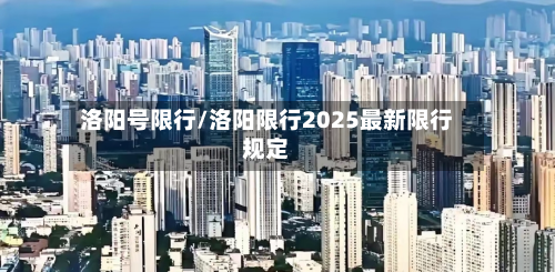 洛阳号限行/洛阳限行2025最新限行规定-第3张图片