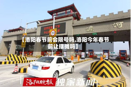 【洛阳春节前会限号吗,洛阳今年春节前让摆摊吗】