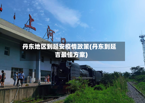 丹东地区到延安疫情政策(丹东到延吉最佳方案)-第2张图片