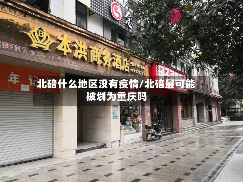 北碚什么地区没有疫情/北碚最可能被划为重庆吗