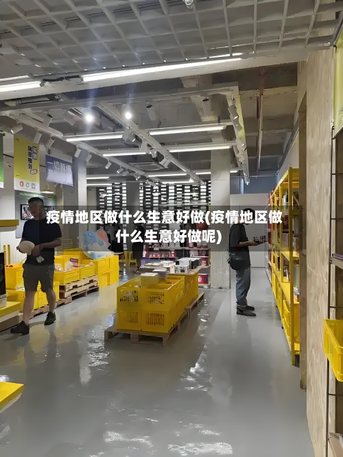 疫情地区做什么生意好做(疫情地区做什么生意好做呢)