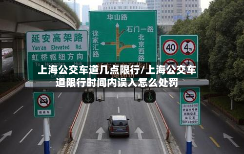 上海公交车道几点限行/上海公交车道限行时间内误入怎么处罚-第2张图片