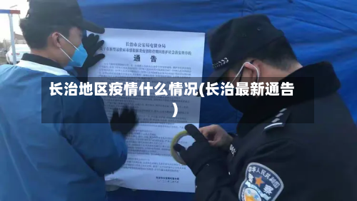 长治地区疫情什么情况(长治最新通告)