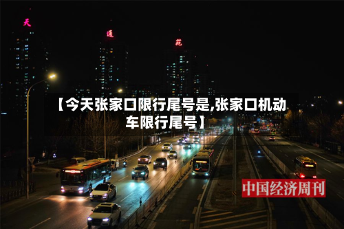 【今天张家口限行尾号是,张家口机动车限行尾号】-第3张图片