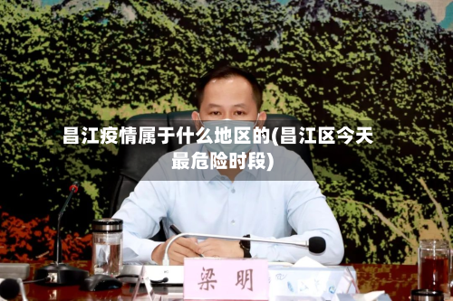 昌江疫情属于什么地区的(昌江区今天最危险时段)-第3张图片