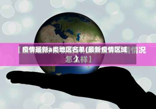 疫情最新a类地区名单(最新疫情区域)