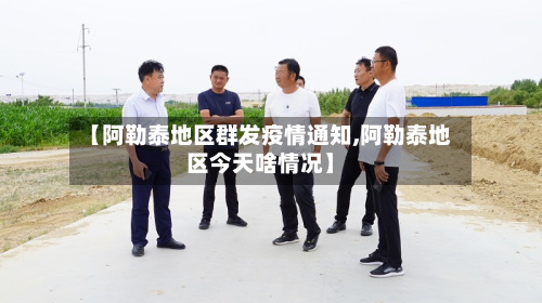 【阿勒泰地区群发疫情通知,阿勒泰地区今天啥情况】-第2张图片