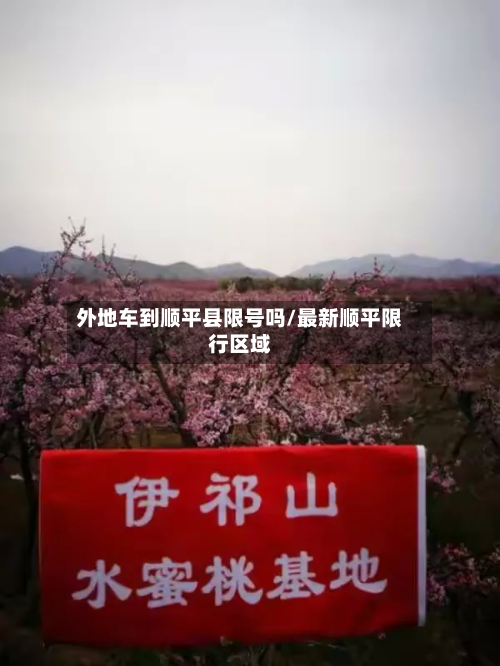 外地车到顺平县限号吗/最新顺平限行区域-第2张图片