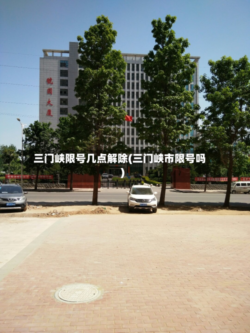 三门峡限号几点解除(三门峡市限号吗)