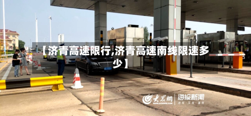 【济青高速限行,济青高速南线限速多少】-第2张图片
