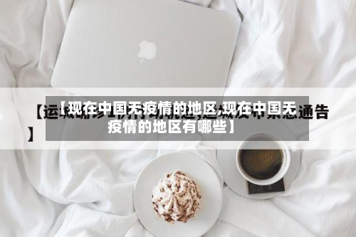 【现在中国无疫情的地区,现在中国无疫情的地区有哪些】