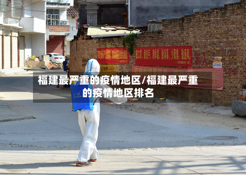 福建最严重的疫情地区/福建最严重的疫情地区排名