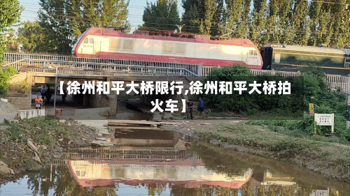 【徐州和平大桥限行,徐州和平大桥拍火车】-第3张图片