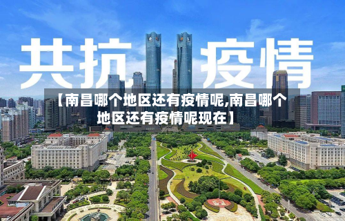 【南昌哪个地区还有疫情呢,南昌哪个地区还有疫情呢现在】