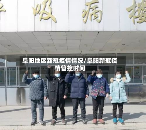 阜阳地区新冠疫情情况/阜阳新冠疫情管控时间-第2张图片