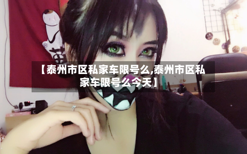【泰州市区私家车限号么,泰州市区私家车限号么今天】-第2张图片