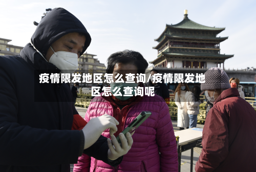 疫情限发地区怎么查询/疫情限发地区怎么查询呢-第2张图片