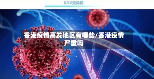 香港疫情高发地区有哪些/香港疫情严重吗