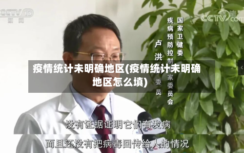 疫情统计未明确地区(疫情统计未明确地区怎么填)