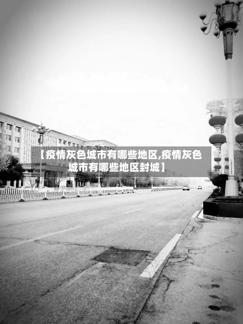 【疫情灰色城市有哪些地区,疫情灰色城市有哪些地区封城】-第2张图片