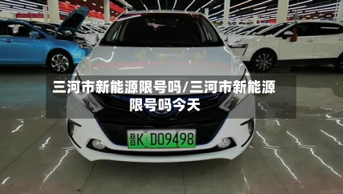三河市新能源限号吗/三河市新能源限号吗今天