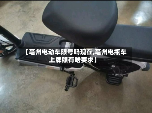 【亳州电动车限号吗现在,亳州电瓶车上牌照有啥要求】-第2张图片