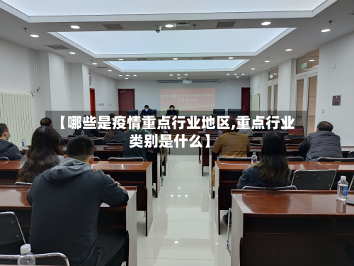 【哪些是疫情重点行业地区,重点行业类别是什么】-第3张图片