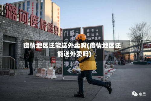 疫情地区还能送外卖吗(疫情地区还能送外卖吗)